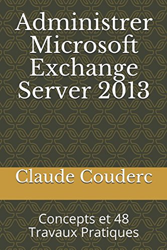 Download Administrer Microsoft Exchange Server 2013: Concepts et 48 Travaux Pratiques