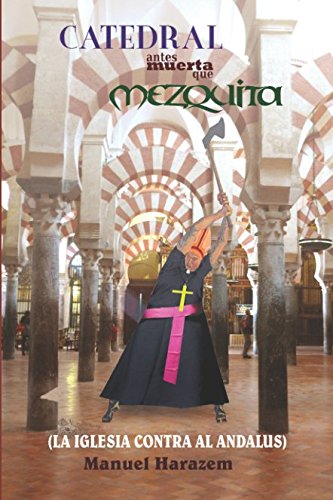 CATEDRAL ANTES MUERTA QUE MEZQUITA: La Iglesia contra Al Andalus