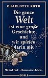 Die ganze Welt ist eine große Geschichte, und wir spielen darin mit: Michael Ende - Roman eines Lebens by Charlotte Roth, Roman Hocke