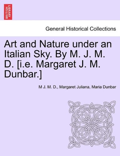 Art and Nature Under an Italian Sky. by M. J. M. D. [I.E. Margaret J. M. Dunbar.]
