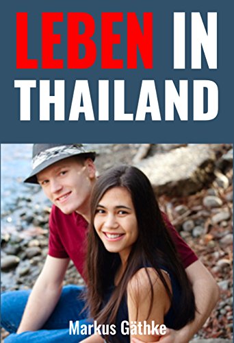 Download Leben in Thailand: Wie Sie in Thailand ein stressfreies und zufriedenes Leben führen.