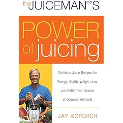The Juiceman's Power of Juicing: Delicious Juice Recipes for Energy, Health, Weight Loss, and Relief from Scores of Common Ailments