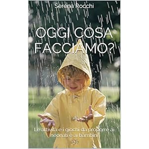 Oggi cosa facciamo?: Le attività e i giochi da proporre ai neonati e ai bambini (Bimbonaturale Vol. 2) Oggi cosa facciamo?: Le attività e i giochi da proporre ai neonati e ai bambini (Bimbonaturale Vol. 2)