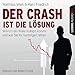 Der Crash ist die Lösung: Warum der finale Kollaps kommt und wie Sie Ihr Vermögen retten by