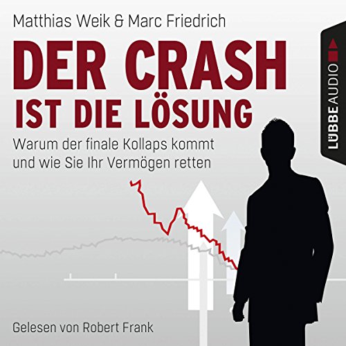 Der Crash ist die Lösung: Warum der finale Kollaps kommt und wie Sie Ihr Vermögen retten