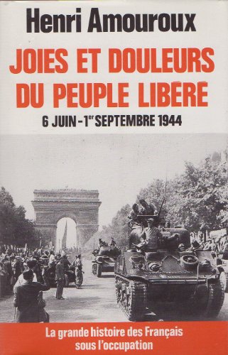 couverture de : Joies et Douleurs du peuple lib&eacute;r&eacute;  6 Juin-1er Septembre ...