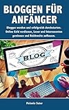 Bloggen für Anfänger: Blogger werden und erfolgreich durchstarten. Online Geld verdienen, Leser und Interessenten gewinnen und Reichweite aufbauen. by Melanie Suter