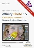 Das Praxisbuch zu Affinity Photo 1.5 für Windows und macOS : Bilder professionell bearbeiten - die hilfreiche Anleitung / mit Tastenkürzel und Fallbeispielen by