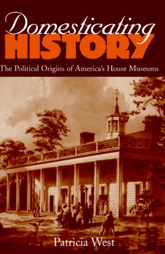 Domesticating History: The Political Origins of America's House Museums (English Edition)