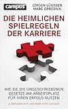 Die heimlichen Spielregeln der Karriere: Wie Sie die ungeschriebenen Gesetze am Arbeitsplatz für Ihren Erfolg nutzen by Jürgen Lürssen, Marc Opresnik