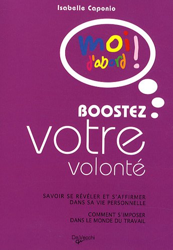 Boostez votre volonté : Savoir se révéler et s'affirmer dans sa vie professionnelle, comment s'imposer dans le monde du travail Boostez votre volonté : Savoir se révéler et s'affirmer dans sa vie professionnelle, comment s'imposer dans le monde du travail