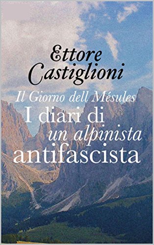 Download Il Giorno delle Mésules - I diari di un alpinista antifascista (Commentata) Download Il Giorno delle Mésules - I diari di un alpinista antifascista (Commentata)