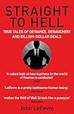 Straight to Hell: True Tales of Deviance, Debauchery and Billion-Dollar Deals by 