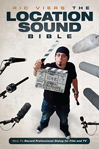 Location Sound Bible: How to Record Professional Dialogue for Film and TV