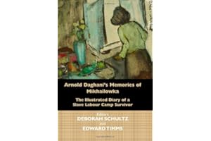 Arnold Daghani's Memories of Mikhailowka: The Illustrated Diary of a Slave Labour Camp Survivor