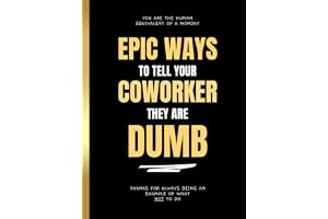 Epic Ways to Tell your Coworker They’re Dumb: Funny Gag Book for Adults
