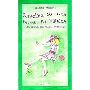 Scivolata Su Una Buccia Di Banana: Come rinascere dallo scivolone sentimentale