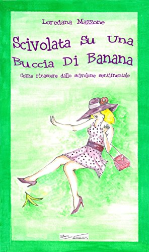 Download Scivolata Su Una Buccia Di Banana: Come rinascere dallo scivolone sentimentale Download Scivolata Su Una Buccia Di Banana: Come rinascere dallo scivolone sentimentale