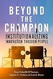 Beyond the Champion: Institutionalizing Innovation Through People by Gina Colarelli O'Connor, Andrew C. Corbett