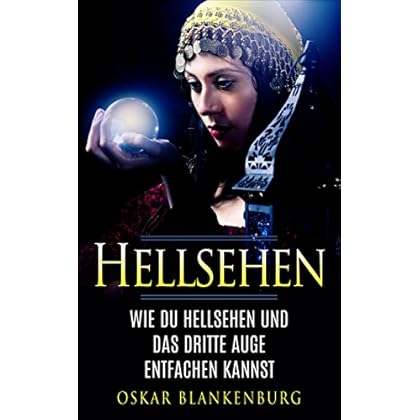 Hellsehen: Wie Du Hellsehen und Dein drittes Auge entfachen kannst Hellsehen: Wie Du Hellsehen und Dein drittes Auge entfachen kannst