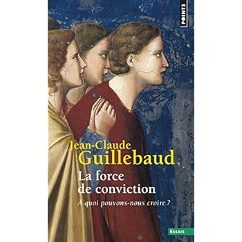 La Force de conviction . A quoi pouvons-nous croire ?