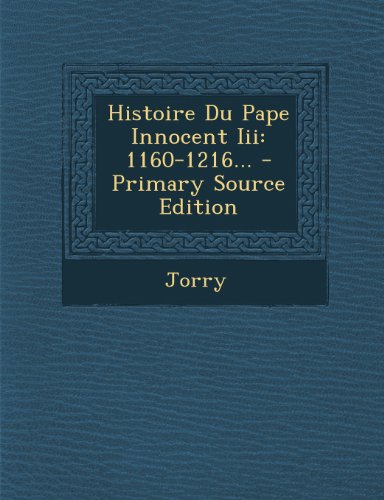 Histoire Du Pape Innocent III: 1160-1216... - Primary Source Edition