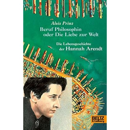 Beruf Philosophin oder Die Liebe zur Welt. Die Lebensgeschichte der Hannah Arendt