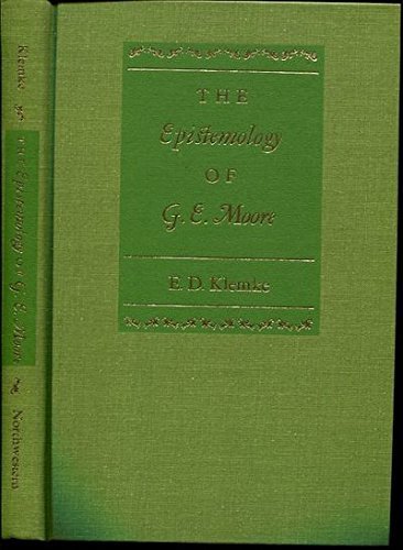 The Epistemology of G. E. Moore (Northwestern University Publications in Analytical Philosophy) by E. D. Klemke (1969-08-02)