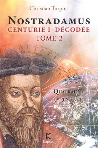 NOSTRADAMUS, CENTURIE I DECODEE T2 : Quatrains n° 22 à 41 NOSTRADAMUS, CENTURIE I DECODEE T2 : Quatrains n° 22 à 41