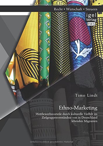 Ethno-Marketing: Wettbewerbsvorteile durch kulturelle Vielfalt im Zielgruppenverständnis von in Deutschland lebenden Migranten