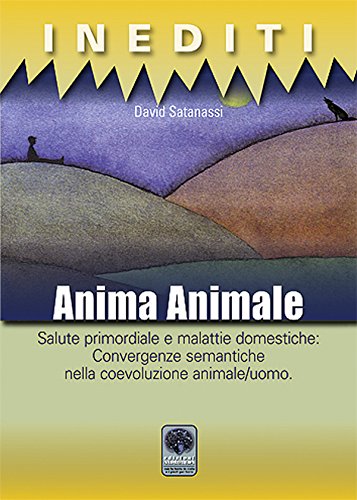 Anima animale. Salute primordiale e malattie domestiche: convergenze semantiche nella coevoluzione animale/uomo Anima animale. Salute primordiale e malattie domestiche: convergenze semantiche nella coevoluzione animale/uomo