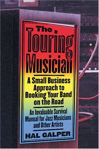 The Touring Musician: A Small-Business Approach to Booking Your Band on the Road