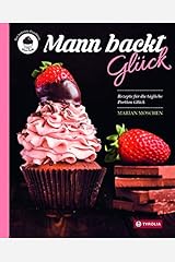 Mann backt Glück: Rezepte für die tägliche Portion Glück Gebundene Ausgabe