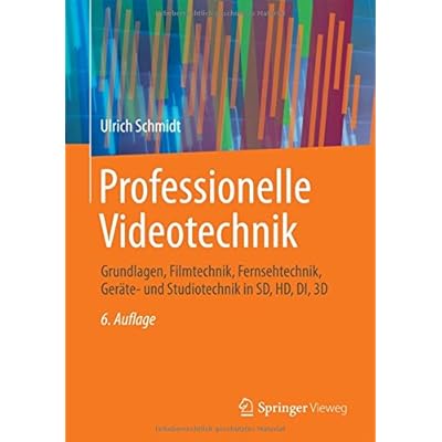 Professionelle Videotechnik: Grundlagen, Filmtechnik, Fernsehtechnik, Geräte- und Studiotechnik in SD, HD, DI, 3D Professionelle Videotechnik: Grundlagen, Filmtechnik, Fernsehtechnik, Geräte- und Studiotechnik in SD, HD, DI, 3D