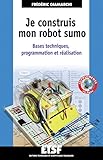 Image de Je construis mon robot sumo : Bases techniques, programmation et réal