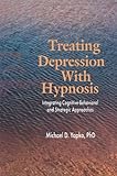 Treating Depression With Hypnosis: Integrating Cognitive-Behavioral and Strategic Approaches: Integrating Cognitive-Behavioral and Stategic Approaches