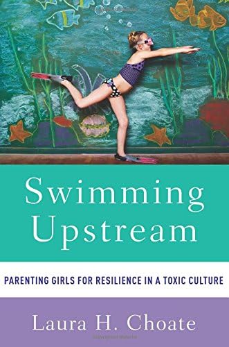 Swimming Upstream: Parenting Girls for Resilience in a Toxic Culture