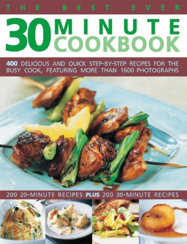 The Best-ever 30 Minute Cookbook: 400 Delicious and Quick Step-by-step Recipes for the Busy Cook: 400 Delicious and Quick Step-by-Step Recipes for the Busy Cook, Featuring More Than 1600 Photographs