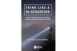Think Like a UX Researcher: How to Observe Users, Influence Design, and Shape Business Strategy