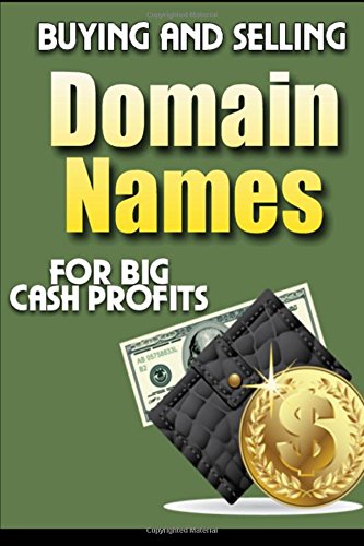 Buying and Selling Domain Names - for Big Cash Profits