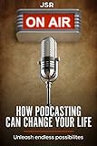 How Podcasting Can Change Your Life: Podcasting for beginners and all about podcast interviews - podcasting 101 (English Edition) by 