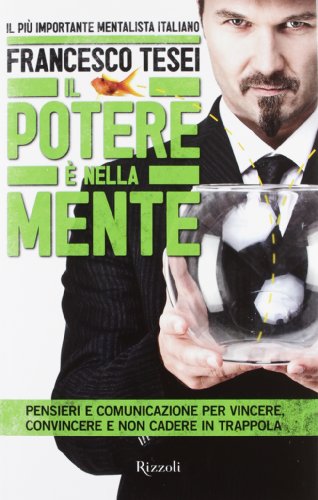 Il potere è nella mente. Pensieri e comunicazione per vincere, convincere e non cadere in trappola Il potere è nella mente. Pensieri e comunicazione per vincere, convincere e non cadere in trappola