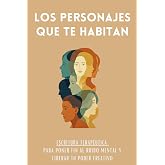 Los Personajes Que Te Habitan: Escritura terap&eacute;utica para poner fin al ruido mental y liberar tu poder creativo