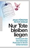 Nur Tote bleiben liegen: Entfesseln Sie das lebendige Potenzial in Ihrem Unternehmen by Anja Förster, Peter Kreuz