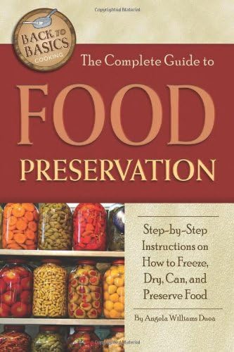 The Complete Guide to Food Preservation Step-by-Step Instructions on How to Freeze, Dry, Can, and Preserve Food: Step-by-Step Instructions on How to ... Can & Preserve Food (Back to Basics Cooking)