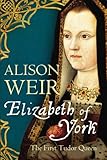 Elizabeth of York: The First Tudor Queen by