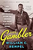 The Gambler: How Penniless Dropout Kirk Kerkorian Became the Greatest Deal Maker in Capitalist History by William C. Rempel