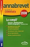 La compil' Français-Mathématiques-Histoire-Géographie Brevet : Sujets et corrigés