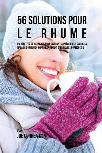 56 Solutions Pour Le Rhume: 56 Recettes de Repas Qui Vous Aideront À Prévenir Et Guérir La Maladie Du Rhume Commun Rapidement Sans Pilules Ou Médecine francais 56 Solutions Pour Le Rhume: 56 Recettes de Repas Qui Vous Aideront À Prévenir Et Guérir La Maladie Du Rhume Commun Rapidement Sans Pilules Ou Médecine francais