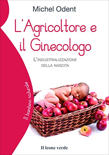 L'Agricoltore e il Ginecologo. L'industrializzazione della nascita L'Agricoltore e il Ginecologo. L'industrializzazione della nascita